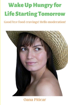 Paperback Wake Up Hungry for Life Starting Tomorrow: Good bye food cravings! Hello moderation! Book