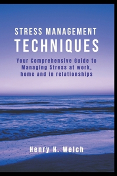 Stress management Techniques: Your Comprehensive Guide to Managing Stress at work, home and in relationships B0CMVZJTBQ Book Cover