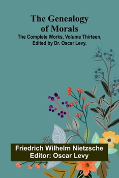 Paperback The Genealogy of Morals; The Complete Works, Volume Thirteen, edited by Dr. Oscar Levy. Book