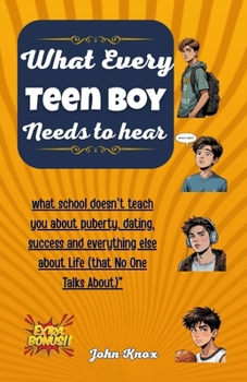 Paperback What Every Teen Boy Needs To Hear: what school doesn't teach you about puberty, dating, success and everything else about Life (that No One Talks Abou Book
