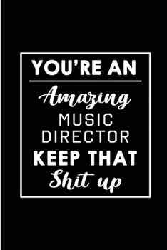 Paperback You're An Amazing Music Director. Keep That Shit Up.: Blank Lined Funny Music Director Journal Notebook Diary - Perfect Gag Birthday, Appreciation, Th Book