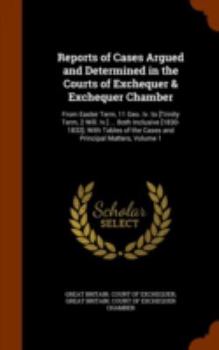 Reports of Cases Argued and Determined in the Courts of Exchequer & Exchequer Chamber: From Easter Term, 11 Geo. IV. to [Trinity Term, 2 Will. IV.] ... Both Inclusive [1830-1832]; With Tables of the C