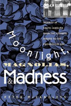 Paperback Moonlight, Magnolias and Madness: Insanity in South Carolina from the Colonial Period to the Progressive Era Book