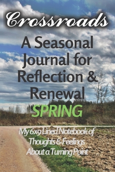 Crossroads - A Seasonal Journal for Reflection and Renewal - SPRING: My 6x9 Lined Notebook of Thoughts & Feelings About a Turning Point