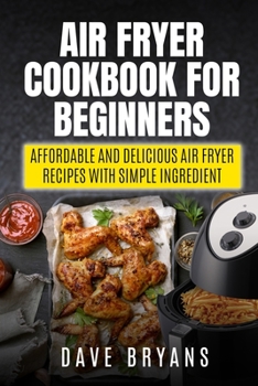 Paperback Air Fryer Cookbook for Beginners: Affordable and Delicious Air Fryer Recipes with Simple Ingredient Book