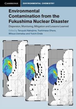Environmental Contamination from the Fukushima Nuclear Disaster: Dispersion, Monitoring, Mitigation and Lessons Learned - Book  of the Cambridge Environmental Chemistry