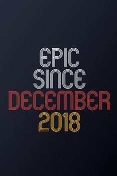 Epic Since December 2018: Blank Lined Journal, Happy Birthday Notebook, Diary Perfect Gift For Your Loved Ones