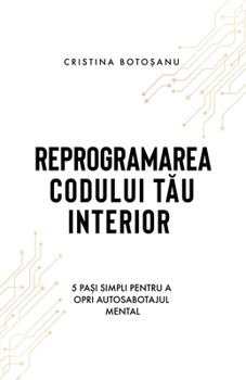 Paperback Reprogramarea Codului TĂu Interior: 5 pași simpli pentru a opri autosabotajul mental [Romanian] Book