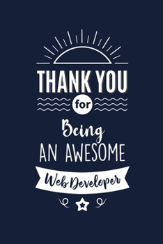 Paperback Thank You For Being An Awesome Web Developer: Web Developer Thank You And Appreciation Gift. Gag Alternative Gift to a Card for Web Developer Book