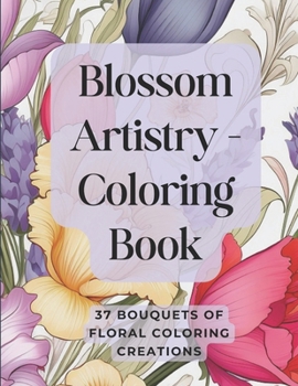 Paperback Blossom Artistry Coloring Book: A Collection of Floral Coloring Creations Book