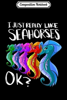 Composition Notebook: I Just Really Like Seahorses Ok Funny Sea Creatures Gift Premium  Journal/Notebook Blank Lined Ruled 6x9 100 Pages