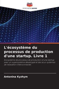 L'écosystème du processus de production d'une startup. Livre 1 (French Edition)