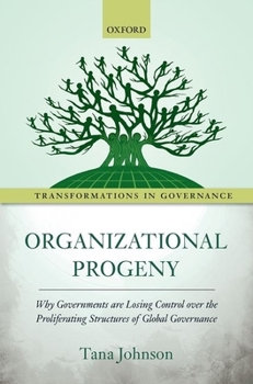 Organizational Progeny: Why Governments Are Losing Control Over the Proliferating Structures of Global Governance - Book  of the Transformations In Governance