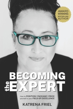 Paperback Becoming the Expert: How to POSITION PACKAGE PRICE yourself correctly in your field of excellence Book