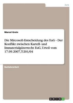 Die Mircosoft-Entscheidung des EuG - Der Konflikt zwischen Kartell- und Immaterialg�terrecht EuG, Urteil vom 17.09.2007, T-201/04