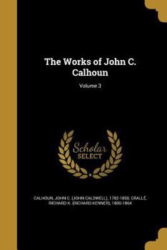 Paperback The Works of John C. Calhoun; Volume 3 Book
