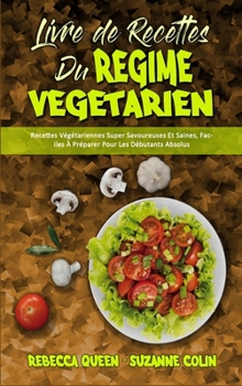 Hardcover Livre De Recettes Du R?gime V?g?tarien: Recettes V?g?tariennes Super Savoureuses Et Saines, Faciles ? Pr?parer Pour Les D?butants Absolus (Plant Based [French] Book