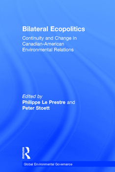Bilateral Ecopolitics: Continuity And Change in Canadian-american Environmental Relations (Global Environmental Governance) (Global Environmental Governance) (Global Environmental Governance)