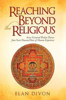 Hardcover Reaching Beyond the Religious: Seven Universal Wisdom Themes from Seven Thousand Years of Human Experience Book