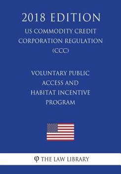 Paperback Voluntary Public Access and Habitat Incentive Program (US Commodity Credit Corporation Regulation) (CCC) (2018 Edition) Book