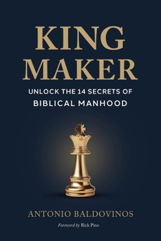 King Maker: UNLOCK THE 14 SECRETS OF BIBLICAL MANHOOD