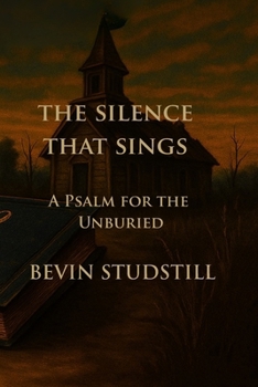 THE SILENCE THAT SINGS: A Psalm for the Unburied (The Book That Listens)