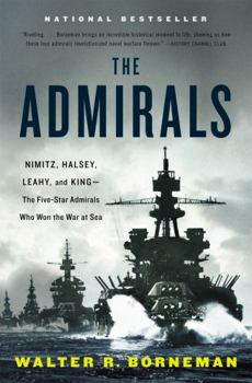 The Admirals: Nimitz, Halsey, Leahy, and King—the Five-Star Admirals Who Won the War at Sea