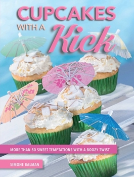 Hardcover Cupcakes with a Kick: More Than 50 Sweet Temptations with a Boozy Twist Book