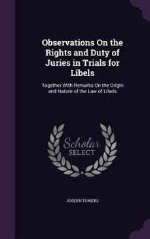 Hardcover Observations On the Rights and Duty of Juries in Trials for Libels: Together With Remarks On the Origin and Nature of the Law of Libels Book