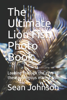 Paperback The Ultimate Lion Fish Photo Book: Looking through the eyes of these venomous marine fish Book