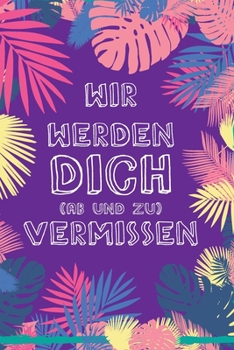 Wir werden Dich (ab und zu) vermissen: Notizbuch - Notizbuch Arbeitskollege, Abschiedsgeschenk Arbeitskollege, Geschenk Kollege, Abschiedsgeschenk Kollege, Lusgtiges Geschenk (German Edition)