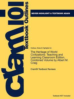Outlines & Highlights for The Heritage of World Civilizations: Teaching and Learning Classroom Edition, Combined Volume by Albert M. Craig