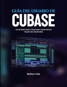 Paperback Guía del Usuario de Cubase: Un sistema paso a paso para crear música pulida sin conjeturas [Spanish] Book
