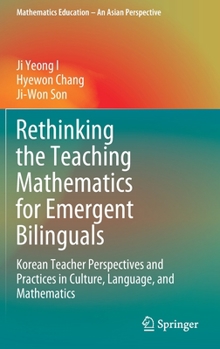 Hardcover Rethinking the Teaching Mathematics for Emergent Bilinguals: Korean Teacher Perspectives and Practices in Culture, Language, and Mathematics Book