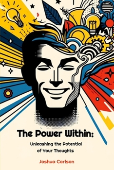 The Power Within: Unleashing the Potential of Your Thoughts