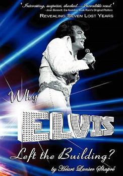 Hardcover Why Elvis Left the Building: Revealing Seven Lost Years: The Child, the Man, the Truth Book