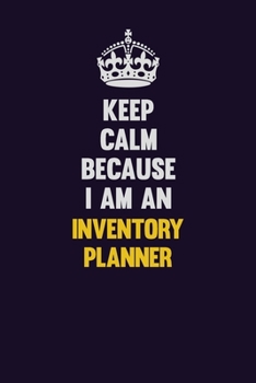 Paperback Keep calm Because I Am An Inventory Planner: Motivational and inspirational career blank lined gift notebook with matte finish Book