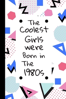 The Coolest Girls were born in the 1980s: Retro Birthday Journal / Notebook, Inspirational Unique Great Fun Gift Ideas, For Women Age 30's - 40 Years Old, Approx 100 lined pages