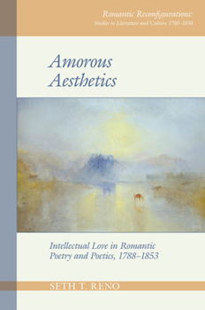 Hardcover Amorous Aesthetics: Intellectual Love in Romantic Poetry and Poetics, 1788-1853 Book