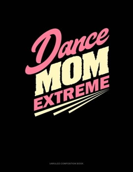 Paperback Dance Mom Extreme: Unruled Composition Book