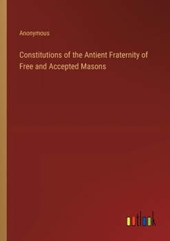 Constitutions of the Antient Fraternity of Free and Accepted Masons