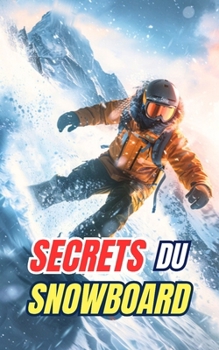 Secrets du Snowboard: Mythes, Exploits et Curiosités (French Edition)