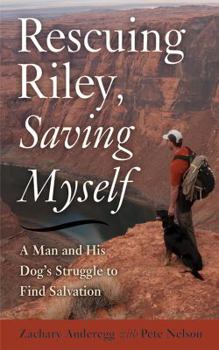 Rescuing Riley, Saving Myself: A Man and His Dog's Struggle to Find Salvation