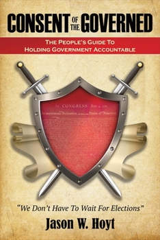 Consent of the Governed: The People's Guide to Holding Government Accountable