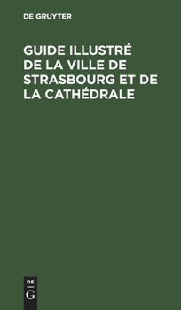 Hardcover Guide illustré de la ville de Strasbourg et de la cathédrale [French] Book