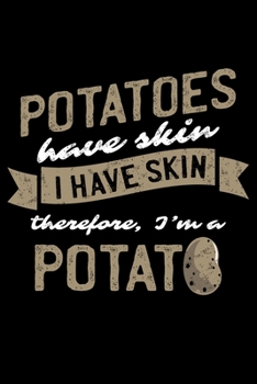 Paperback Potatoes Have Skin I Have Skin Therefore, I'm A Potato: Potato Themed Lined Notebook Journal Diary 6x9 Book