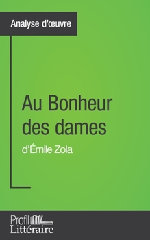 Au Bonheur des dames d'Émile Zola (Analyse approfondie): Approfondissez votre lecture des romans classiques et modernes avec Profil-Litteraire.fr