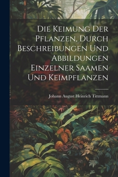 Paperback Die Keimung Der Pflanzen, durch Beschreibungen und Abbildungen einzelner Saamen und Keimpflanzen [German] Book