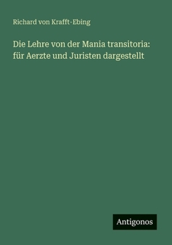 Paperback Die Lehre von der Mania transitoria: für Aerzte und Juristen dargestellt [German] Book