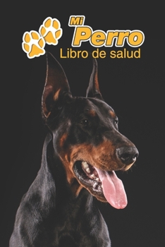 Mi Perro Libro de salud: Dóberman | 109 páginas 15cm x 23cm A5 | Cuaderno para llenar | Agenda de Vacunas | Seguimiento Médico | Visitas Veterinarias | Diario de un Perro | Contactos (Spanish Edition)
